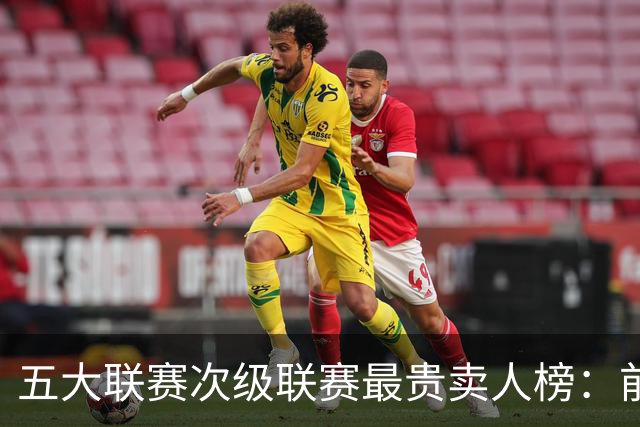 五大联赛次级联赛最贵卖人榜：前十全部来自英冠，M费两度上榜