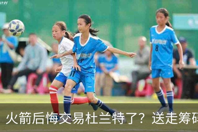 火箭后悔交易杜兰特了？送走筹码价值已反超KD