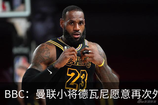 BBC：曼联小将德瓦尼愿意再次外租，但主要目标是进入一线队