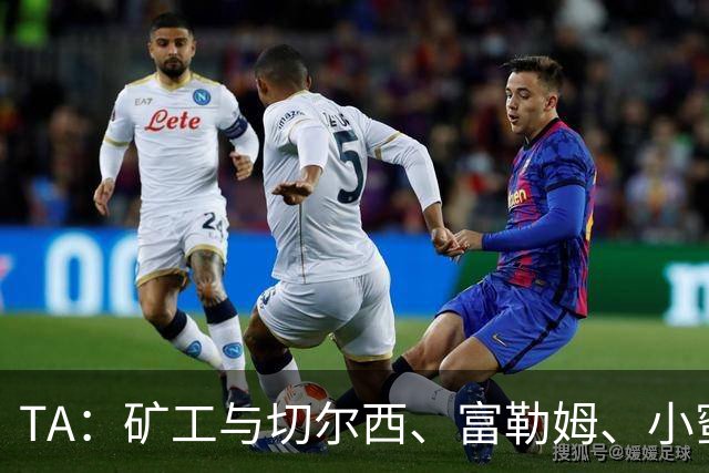 TA：矿工与切尔西、富勒姆、小蜜蜂谈在他们球场踢欧冠的可能性